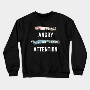 If You're Not Angry You're Not Paying Attention Crewneck Sweatshirt